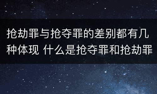 抢劫罪与抢夺罪的差别都有几种体现 什么是抢夺罪和抢劫罪