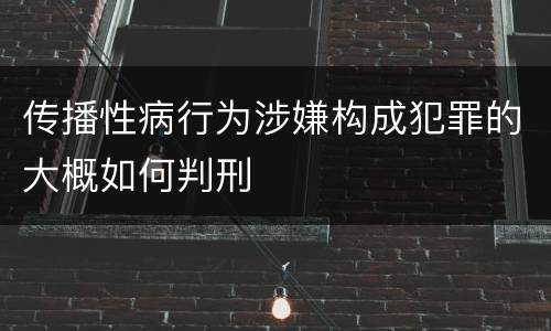传播性病行为涉嫌构成犯罪的大概如何判刑