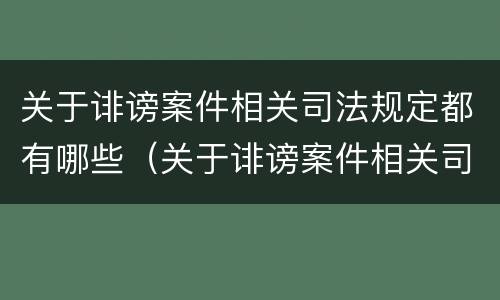 关于诽谤案件相关司法规定都有哪些（关于诽谤案件相关司法规定都有哪些案例）