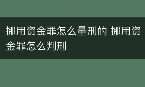 挪用资金罪怎么量刑的 挪用资金罪怎么判刑