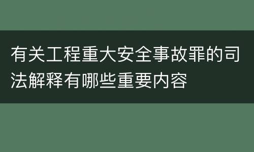 有关工程重大安全事故罪的司法解释有哪些重要内容