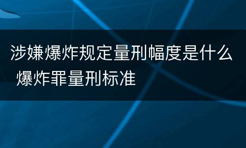 涉嫌爆炸规定量刑幅度是什么 爆炸罪量刑标准