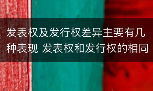 发表权及发行权差异主要有几种表现 发表权和发行权的相同点