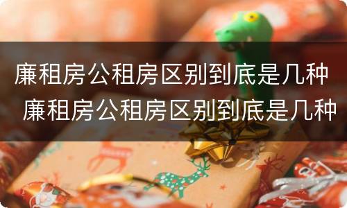 廉租房公租房区别到底是几种 廉租房公租房区别到底是几种形式