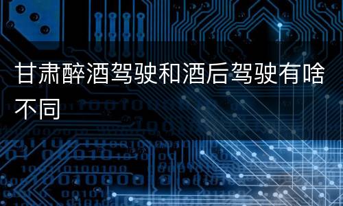 甘肃醉酒驾驶和酒后驾驶有啥不同