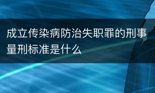 成立传染病防治失职罪的刑事量刑标准是什么