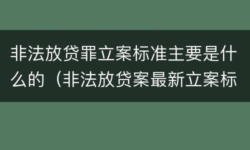 非法放贷罪立案标准主要是什么的（非法放贷案最新立案标准和量刑）