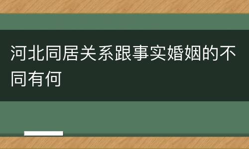 河北同居关系跟事实婚姻的不同有何
