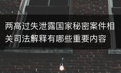 两高过失泄露国家秘密案件相关司法解释有哪些重要内容