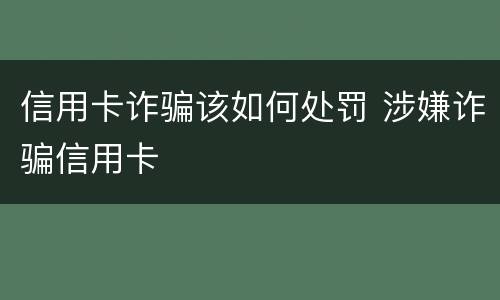 信用卡诈骗该如何处罚 涉嫌诈骗信用卡