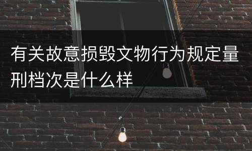 有关故意损毁文物行为规定量刑档次是什么样