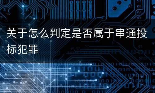 关于怎么判定是否属于串通投标犯罪