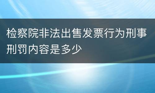 检察院非法出售发票行为刑事刑罚内容是多少