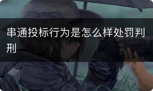 串通投标行为是怎么样处罚判刑