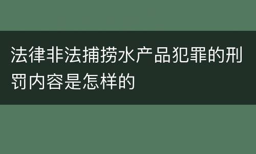 法律非法捕捞水产品犯罪的刑罚内容是怎样的