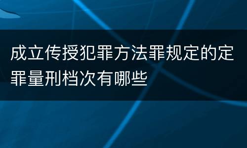 成立传授犯罪方法罪规定的定罪量刑档次有哪些