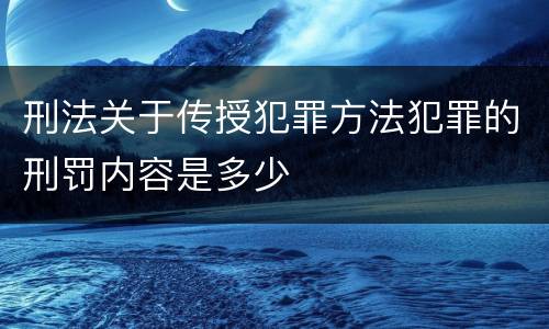 刑法关于传授犯罪方法犯罪的刑罚内容是多少