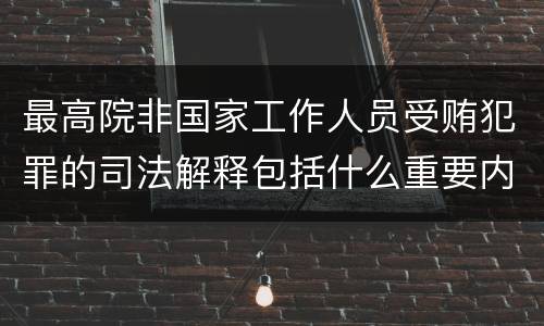 最高院非国家工作人员受贿犯罪的司法解释包括什么重要内容