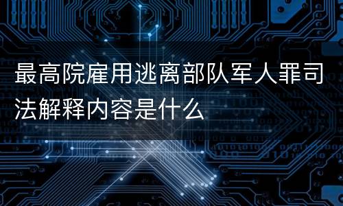 最高院雇用逃离部队军人罪司法解释内容是什么