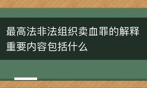 最高法非法组织卖血罪的解释重要内容包括什么