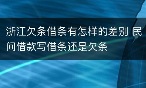 浙江欠条借条有怎样的差别 民间借款写借条还是欠条