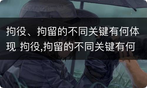 拘役、拘留的不同关键有何体现 拘役,拘留的不同关键有何体现呢