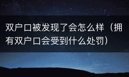 双户口被发现了会怎么样（拥有双户口会受到什么处罚）