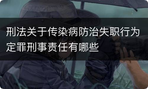 刑法关于传染病防治失职行为定罪刑事责任有哪些