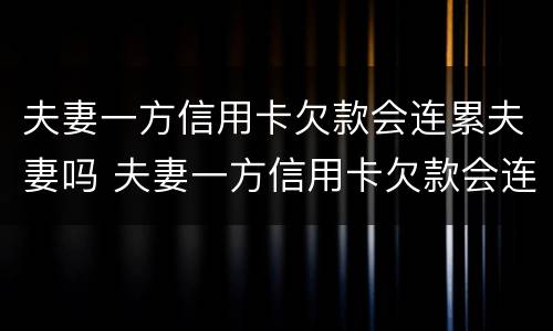 夫妻一方信用卡欠款会连累夫妻吗 夫妻一方信用卡欠款会连累夫妻吗有影响吗