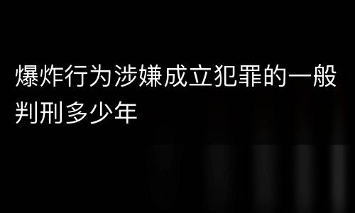爆炸行为涉嫌成立犯罪的一般判刑多少年