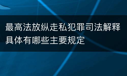 最高法放纵走私犯罪司法解释具体有哪些主要规定