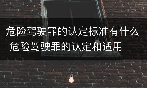 危险驾驶罪的认定标准有什么 危险驾驶罪的认定和适用