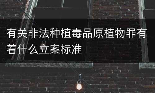 有关非法种植毒品原植物罪有着什么立案标准