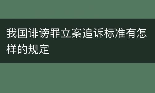 我国诽谤罪立案追诉标准有怎样的规定