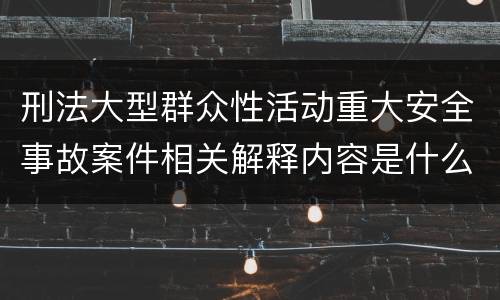 刑法大型群众性活动重大安全事故案件相关解释内容是什么