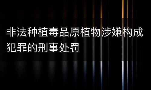 非法种植毒品原植物涉嫌构成犯罪的刑事处罚