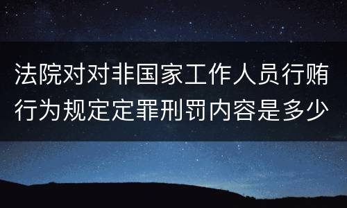 法院对对非国家工作人员行贿行为规定定罪刑罚内容是多少