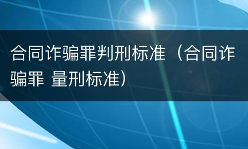 合同诈骗罪判刑标准（合同诈骗罪 量刑标准）