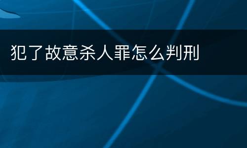 犯了故意杀人罪怎么判刑