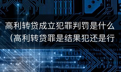 高利转贷成立犯罪判罚是什么（高利转贷罪是结果犯还是行为犯）