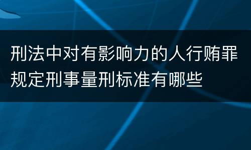 刑法中对有影响力的人行贿罪规定刑事量刑标准有哪些