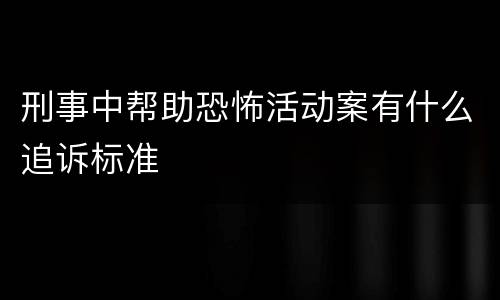 刑事中帮助恐怖活动案有什么追诉标准
