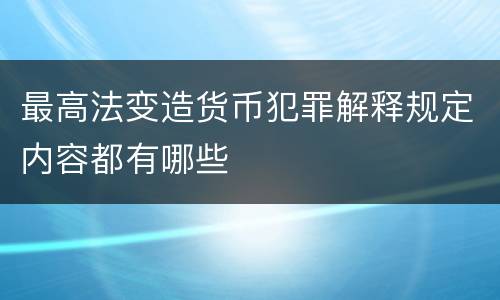 最高法变造货币犯罪解释规定内容都有哪些