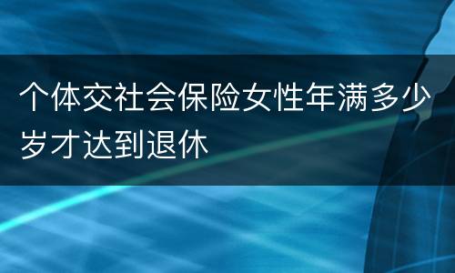 个体交社会保险女性年满多少岁才达到退休