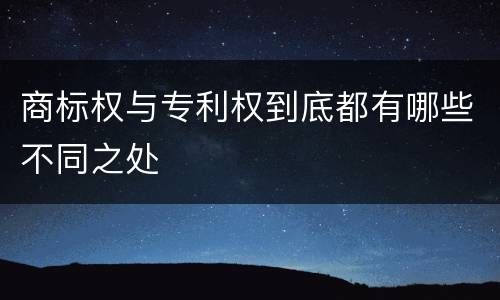 商标权与专利权到底都有哪些不同之处