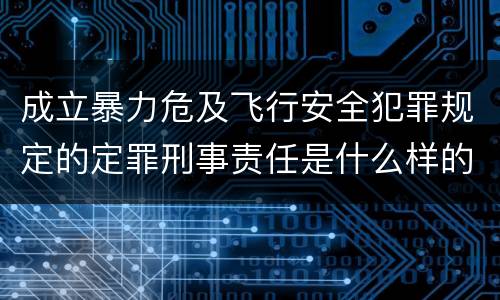 成立暴力危及飞行安全犯罪规定的定罪刑事责任是什么样的