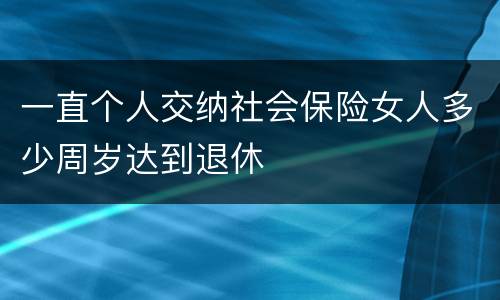 一直个人交纳社会保险女人多少周岁达到退休