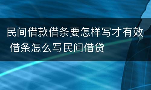 民间借款借条要怎样写才有效 借条怎么写民间借贷
