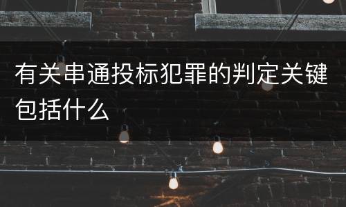 有关串通投标犯罪的判定关键包括什么