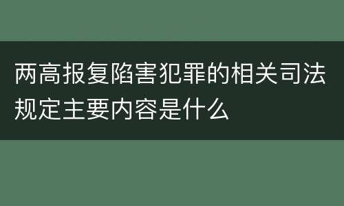 两高报复陷害犯罪的相关司法规定主要内容是什么